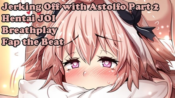 Jerking Off With Astolfo Part2(hentai Joi) (fate Grand Order Joi) (fap the Beat, Breathplay, Femboy) [Fate Grand Order, Femboy, Hentai, JOI]